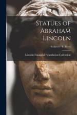 Statues of Abraham Lincoln; Sculptors - R Ream af Lincoln Financial Foundation Collection