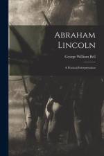 Abraham Lincoln: a Poetical Interpretation af George William Bell