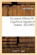 Un Amour d'Henri IV. Capchicot, Légende Et Histoire af Jules Andrieu