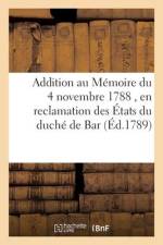 Addition Au Mémoire Du 4 Novembre 1788, En Reclamation Des États Du Duché de Bar af collectif