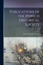 Publications of the Ipswich Historical Society; 1-6 af Ipswich Historical Society