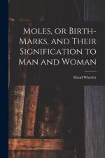 Moles, or Birth-marks, and Their Signification to Man and Woman af Maud Wheeler