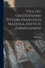 Vita Del Graziosissimo Pittore Francesco Mazzola, Detto Il Parmigianino af Ireneo Affo