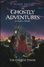 The Ghostly Adventures of Jamie C. O'Hare: The Church Tower af C. Wade Jacobs