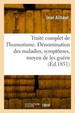 Traité Complet de l'Humorism. Dénomination Des Maladies, Symptômes Et Moyen de Les Guérir af Jean Ailhaud