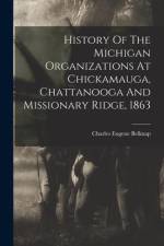 History Of The Michigan Organizations At Chickamauga, Chattanooga And Missionary Ridge, 1863 af Charles Eugene Belknap