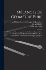 Mélanges De Géométrie Pure: Comprenant Diverses Applications Des Théories Exposées Dans Le Traité De Géométrie Supérieure De M. Chasles ... Et La af Michel Chasles