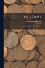 Gold and Debt: An American Hand-book of Finance af William Lyman Fawcett