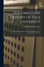 Documentary History of Yale University: Under the Original Charter of the Collegiate School of Connecticut, 1701-1745 af Franklin Bowditch Dexter