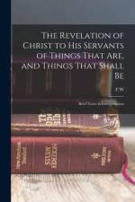 The Revelation of Christ to His Servants of Things That are, and Things That Shall Be: Brief Notes in Interpretation af F. W. Grant
