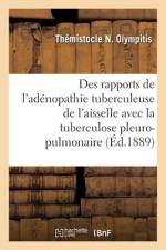 Des rapports de l'adénopathie tuberculeuse de l'aisselle avec la tuberculose pleuro-pulmonaire af Thémistocle N Olympitis