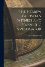 The Hebrew Christian Witness and Prophetic Investigator af Moses Margoliouth