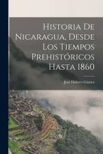 Historia De Nicaragua, Desde Los Tiempos Prehistóricos Hasta 1860 af Jose Dolores Gamez