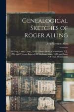 Genealogical Sketches of Roger Alling: Of New Haven, Conn., 1639, Gilbert Allen Of Morristown, N.J., 1736, and Thomas Bancroft Of Dedham, Mass., 1640, af John Kermott Allen