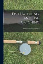 Fish Hatching, and Fish Catching af Roosevelt Robert Barnwell