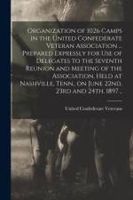 Organization of 1026 Camps in the United Confederate Veteran Association ... Prepared Expressly for use of Delegates to the Seventh Reunion and Meetin af United Confederate Veterans