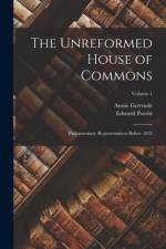 The Unreformed House of Commons; Parliamentary Representation Before 1832; Volume 1 af Edward Porritt