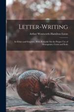 Letter-Writing: Its Ethics and Etiquette, With Remarks On the Proper Use of Monograms, Crests and Seals af Arthur Wentworth Hamilton Eaton