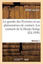 Le Granite Des Pyrénées Et Ses Phénomènes de Contact. Les Contacts de la Haute-Ariège. Mémoire 1 af Alfred Lacroix