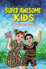 Super Awesome Kids: A Collection Of 25 Short Inspiring Stories Of Awesome Boys and Girls About Kindness, Growth Mindset, Mindfulness, Conf af John Ebibi