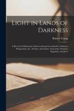 Light in Lands of Darkness: A Record of Missionary Labour Among Greenlanders, Eskimos, Patagonians, &c., Syrians, Armenians, Nestorians, Persians, af Robert Young