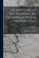 An Account of the Abipones, an Equestrian People of Paraguay; Volume I