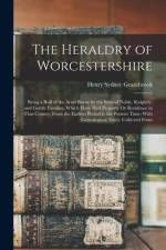 The Heraldry of Worcestershire: Being a Roll of the Arms Borne by the Several Noble, Knightly, and Gentle Families, Which Have Had Property Or Residen af Henry Sydney Grazebrook