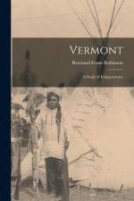 Vermont: A Study of Independence af Rowland Evans Robinson