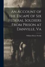 An Account of the Escape of Six Federal Soldiers From Prison at Danville, Va af William Henry Newlin