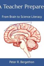 A Teacher Prepares: From Brain to Science Literacy af Peter R. Bergethon