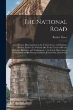The National Road; Most Historic Thoroughfare in the United States, and Strategic Eastern Link in the National old Trails Ocean-to-ocean Highway. Balt af Robert Bruce