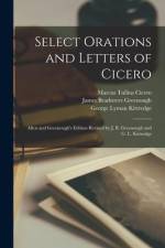 Select Orations and Letters of Cicero: Allen and Greenough's Edition Revised by J. B. Greenough and G. L. Kittredge af Marcus Tullius Cicero