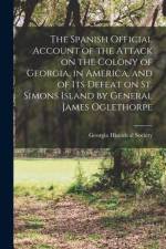 The Spanish Official Account of the Attack on the Colony of Georgia, in America, and of its Defeat on St. Simons Island by General James Oglethorpe af Georgia Historical Society