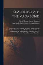 Simplicissimus the Vagabond: That is - the Life of a Strange Adventurer Named Melchior Sternfels von Fuchshaim ... Given Forth by German Schleifhei af Hans Jakob Christoph Grimmelshausen