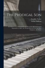 The Prodigal Son: An Oratorio First Performed at the Worcester Musical Festival September 8, 1869: the Words Selected From the Holy Scri af Arthur Sullivan