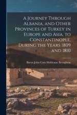 A Journey Through Albania, and Other Provinces of Turkey in Europe and Asia, to Constantinople, During the Years 1809 and 1810 af Baron John Cam Hobhouse Broughton