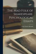 The mad Folk of Shakespeare. Psychological Essays af John Charles Bucknill