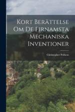 Kort Berättelse Om De Firnamsta Mechaniska Inventioner af Christopher Polhem