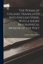 The Poems of Uhland, Translated Into English Verse, With a Short Biographical Memoir of the Poet af Johann Ludwig Uhland