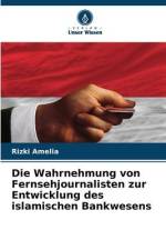 Die Wahrnehmung von Fernsehjournalisten zur Entwicklung des islamischen Bankwesens af Rizki Amelia
