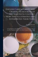 English Caricaturists and Graphic Humourists of the Nineteeth Century; How They Illustrated and Interpreted Their Times: A Contribution to the History af Graham Everitt