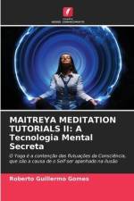MAITREYA MEDITATION TUTORIALS II: A Tecnologia Mental Secreta af Roberto Guillermo Gomes