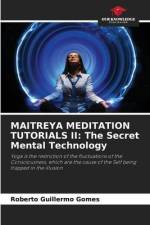 MAITREYA MEDITATION TUTORIALS II: The Secret Mental Technology af Roberto Guillermo Gomes
