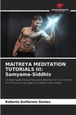MAITREYA MEDITATION TUTORIALS III: Samyama-Siddhis af Roberto Guillermo Gomes