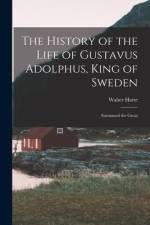 The History of the Life of Gustavus Adolphus, King of Sweden: Surnamed the Great af Walter Harte