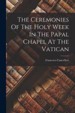 The Ceremonies Of The Holy Week In The Papal Chapel At The Vatican af Francesco Cancellieri