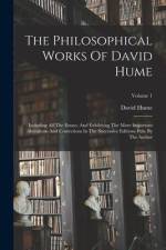 The Philosophical Works Of David Hume: Including All The Essays, And Exhibiting The More Important Alterations And Corrections In The Successive Editi af David Hume