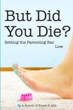 But Did You Die?: Setting the Parenting Bar Low af Kim Bongiorno