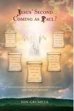 Jesus' Second Coming as Paul?: Investigating Another Identity of Jesus and the 13th Apostle af Ion Grumeza
