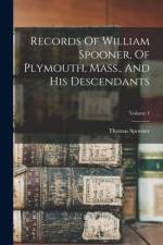 Records Of William Spooner, Of Plymouth, Mass., And His Descendants; Volume 1 af Thomas Spooner